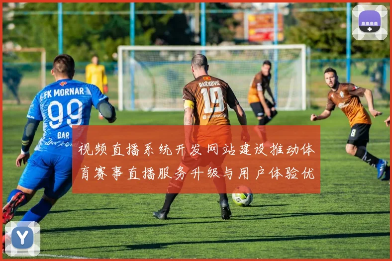 视频直播系统开发网站建设推动体育赛事直播服务升级与用户体验优化