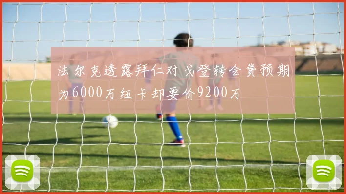 法尔克透露拜仁对戈登转会费预期为6000万纽卡却要价9200万